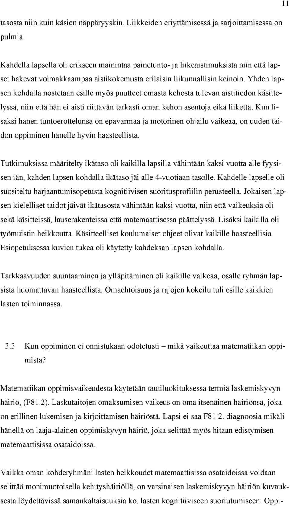 Yhden lapsen kohdalla nostetaan esille myös puutteet omasta kehosta tulevan aistitiedon käsittelyssä, niin että hän ei aisti riittävän tarkasti oman kehon asentoja eikä liikettä.