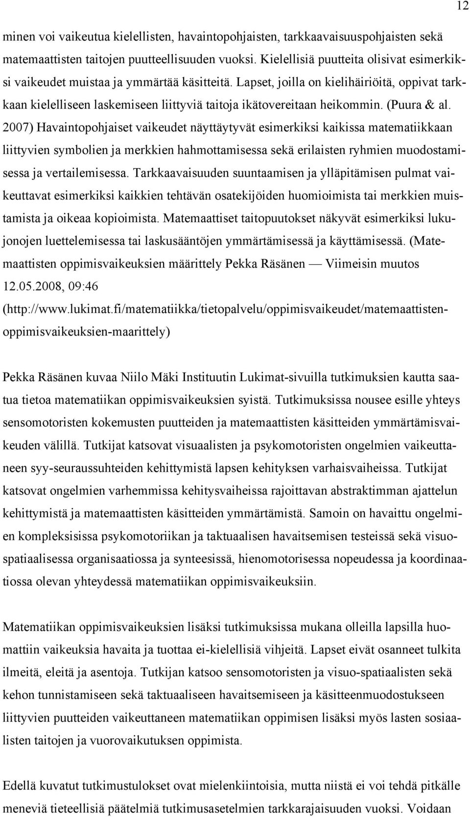 Lapset, joilla on kielihäiriöitä, oppivat tarkkaan kielelliseen laskemiseen liittyviä taitoja ikätovereitaan heikommin. (Puura & al.