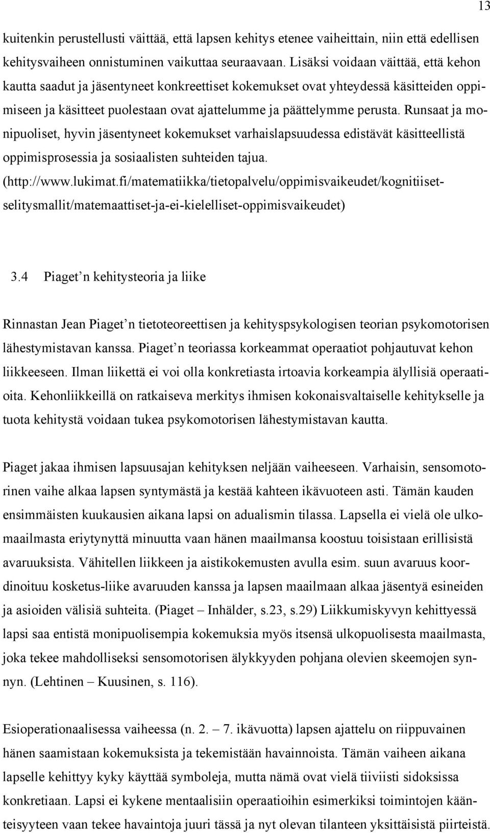 Runsaat ja monipuoliset, hyvin jäsentyneet kokemukset varhaislapsuudessa edistävät käsitteellistä oppimisprosessia ja sosiaalisten suhteiden tajua. (http://www.lukimat.