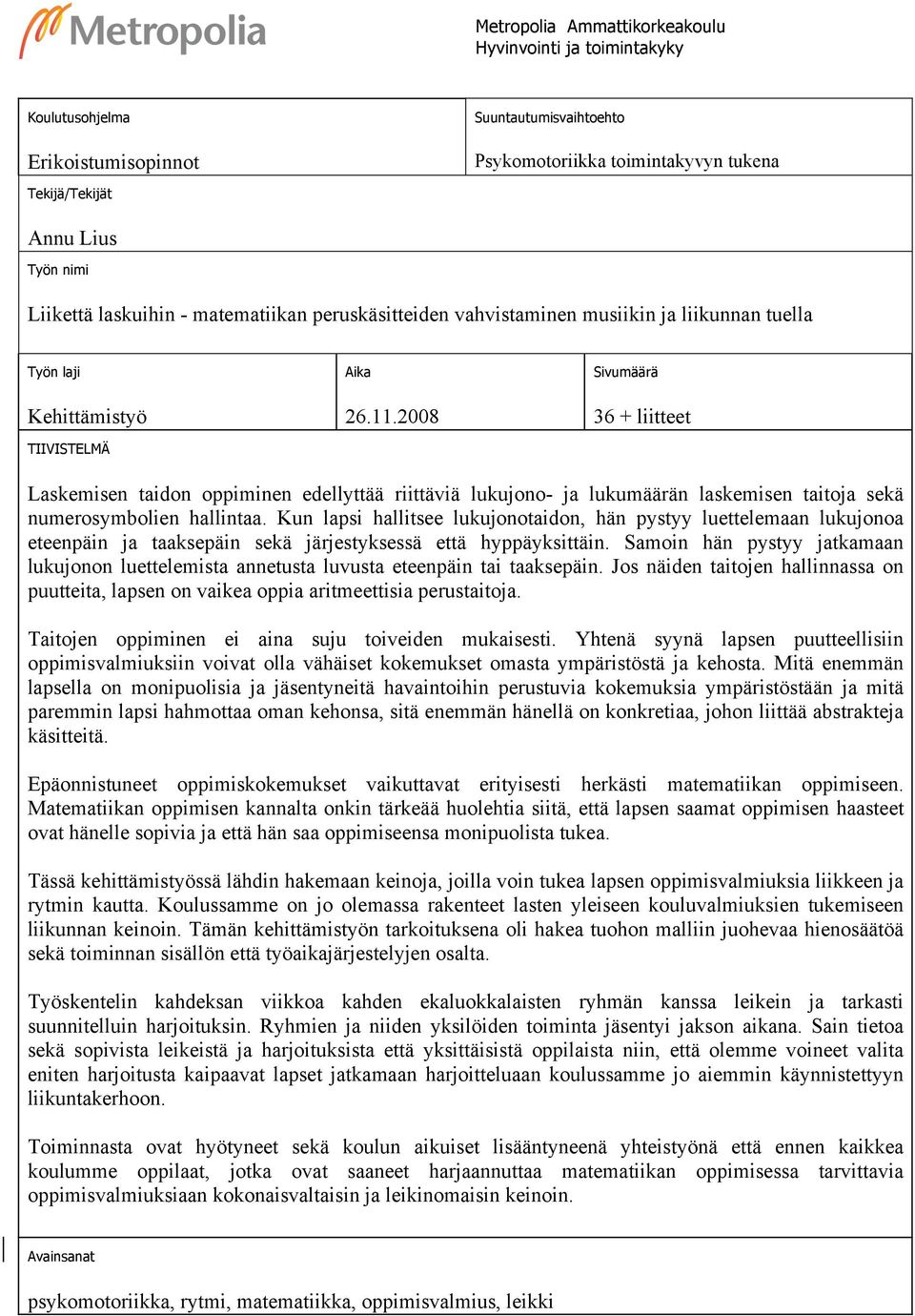 2008 Sivumäärä 36 + liitteet Laskemisen taidon oppiminen edellyttää riittäviä lukujono- ja lukumäärän laskemisen taitoja sekä numerosymbolien hallintaa.