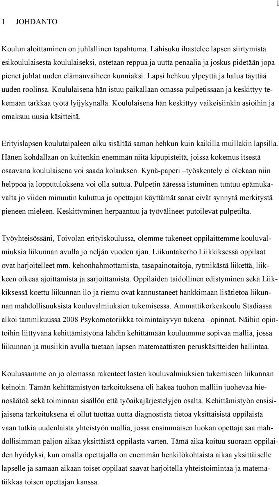 Lapsi hehkuu ylpeyttä ja halua täyttää uuden roolinsa. Koululaisena hän istuu paikallaan omassa pulpetissaan ja keskittyy tekemään tarkkaa työtä lyijykynällä.