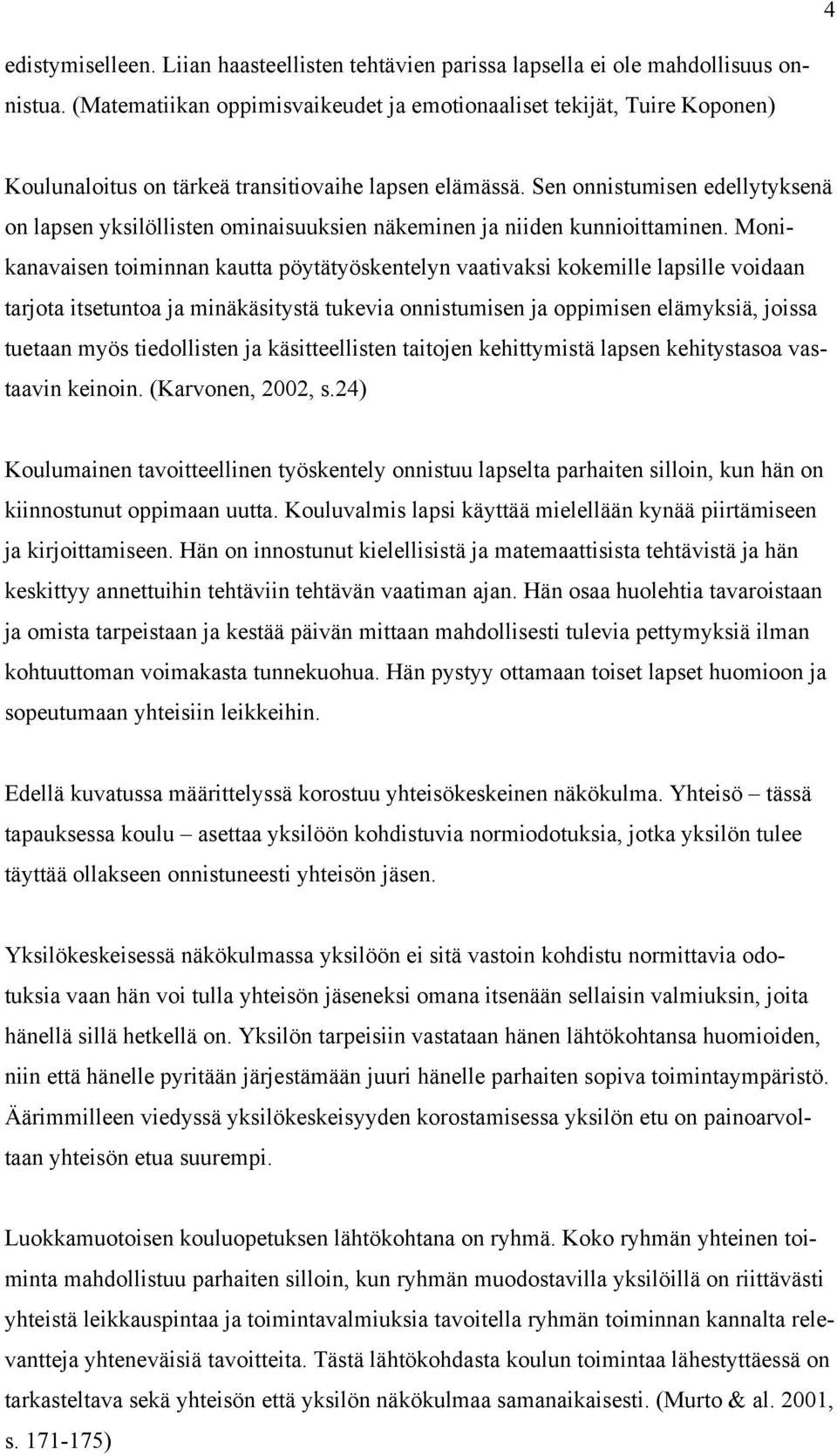 Sen onnistumisen edellytyksenä on lapsen yksilöllisten ominaisuuksien näkeminen ja niiden kunnioittaminen.