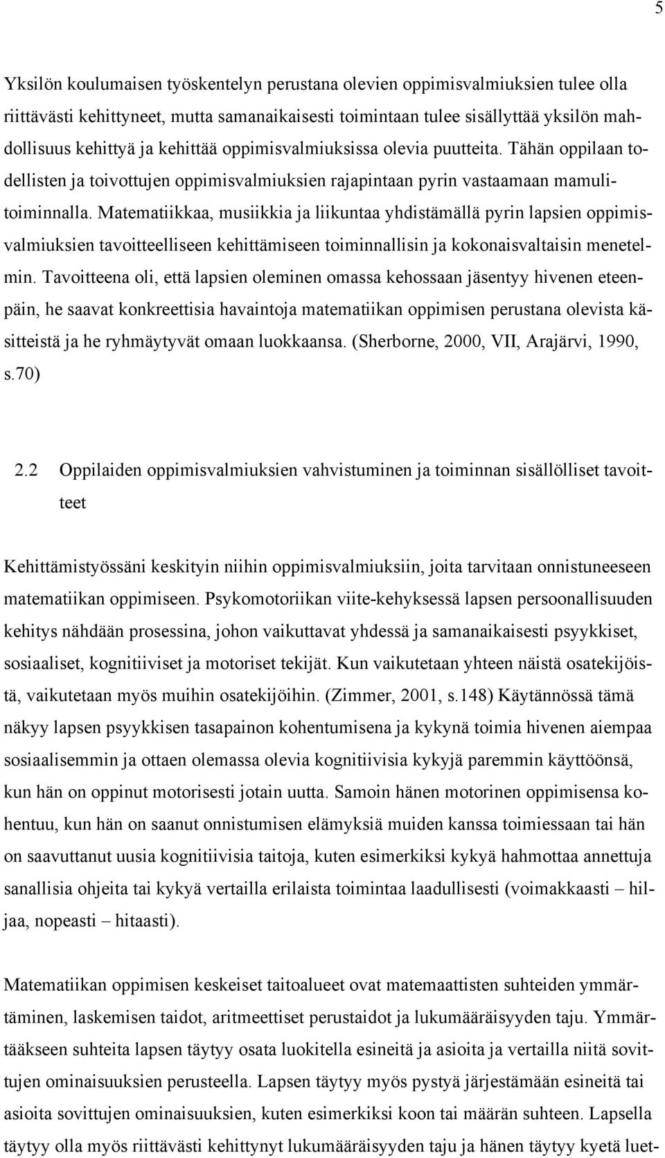 Matematiikkaa, musiikkia ja liikuntaa yhdistämällä pyrin lapsien oppimisvalmiuksien tavoitteelliseen kehittämiseen toiminnallisin ja kokonaisvaltaisin menetelmin.