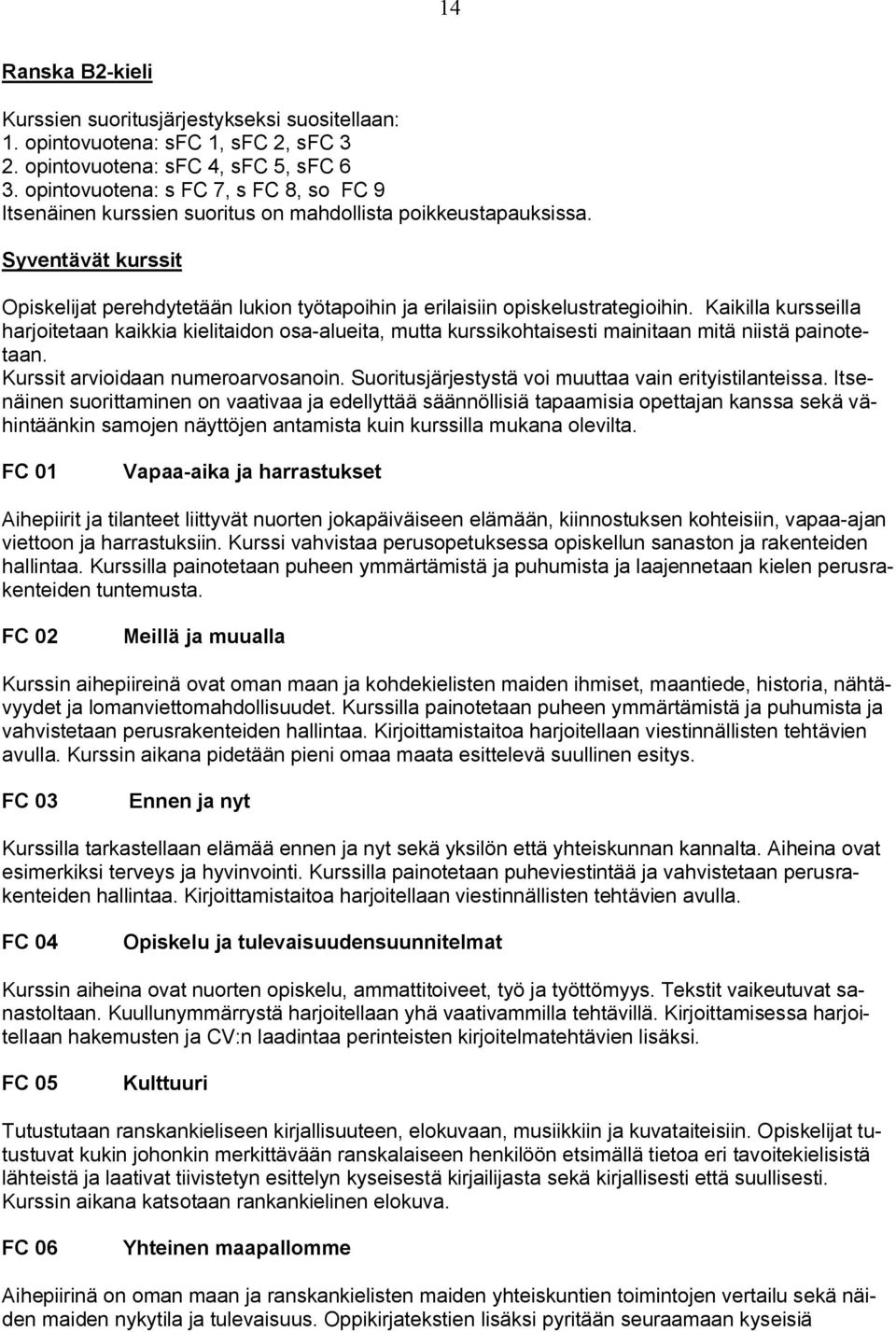 Kaikilla kursseilla harjoitetaan kaikkia kielitaidon osa-alueita, mutta kurssikohtaisesti mainitaan mitä niistä painotetaan. Kurssit arvioidaan numeroarvosanoin.