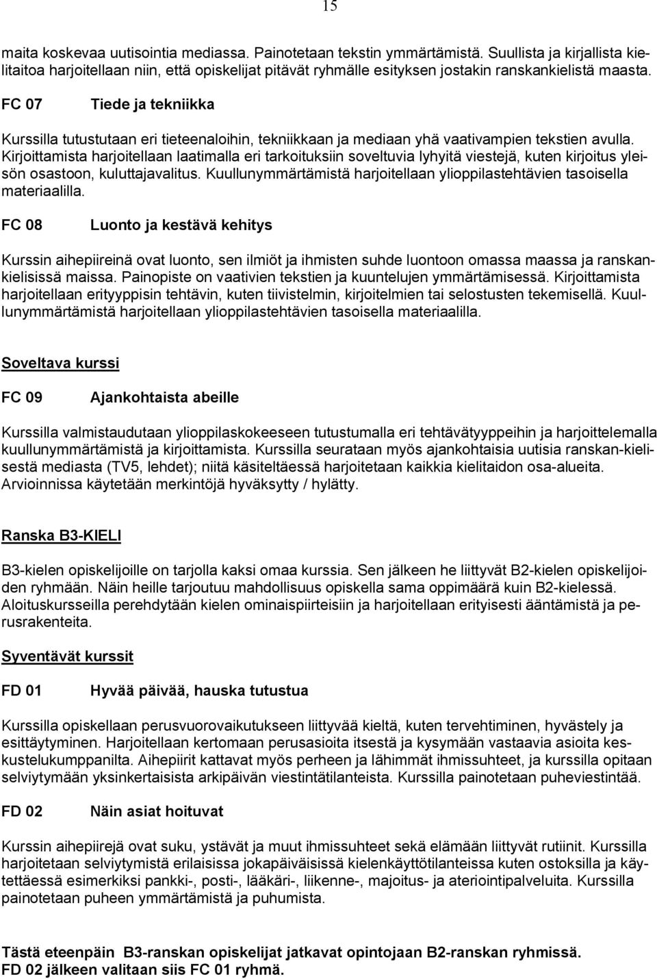 FC 07 Tiede ja tekniikka Kurssilla tutustutaan eri tieteenaloihin, tekniikkaan ja mediaan yhä vaativampien tekstien avulla.