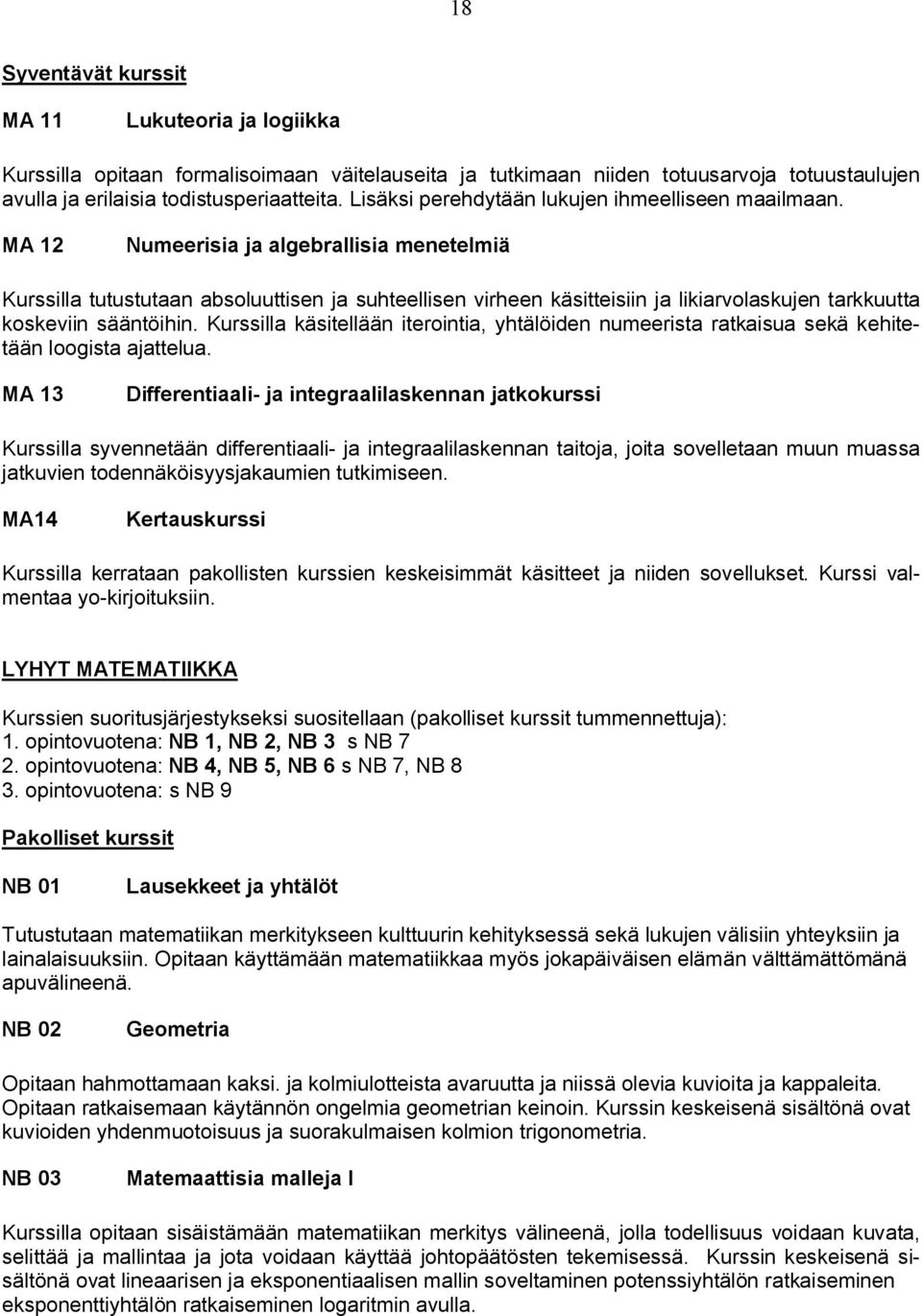 MA 12 Numeerisia ja algebrallisia menetelmiä Kurssilla tutustutaan absoluuttisen ja suhteellisen virheen käsitteisiin ja likiarvolaskujen tarkkuutta koskeviin sääntöihin.