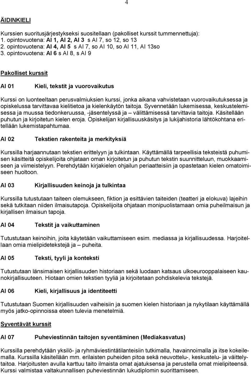 opintovuotena: AI 6 s AI 8, s AI 9 Pakolliset kurssit AI 01 Kieli, tekstit ja vuorovaikutus Kurssi on luonteeltaan perusvalmiuksien kurssi, jonka aikana vahvistetaan vuorovaikutuksessa ja opiskelussa