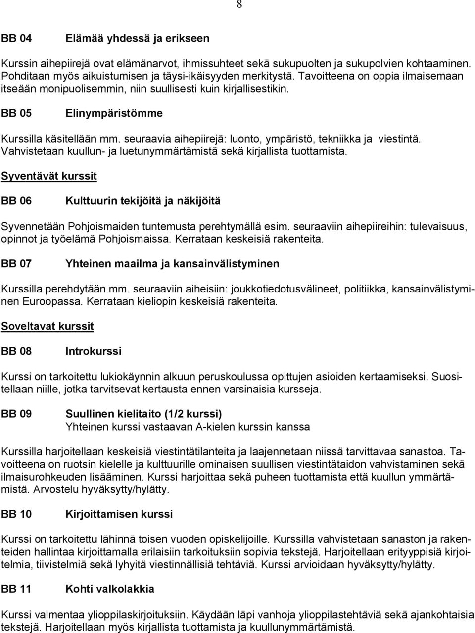 seuraavia aihepiirejä: luonto, ympäristö, tekniikka ja viestintä. Vahvistetaan kuullun- ja luetunymmärtämistä sekä kirjallista tuottamista.