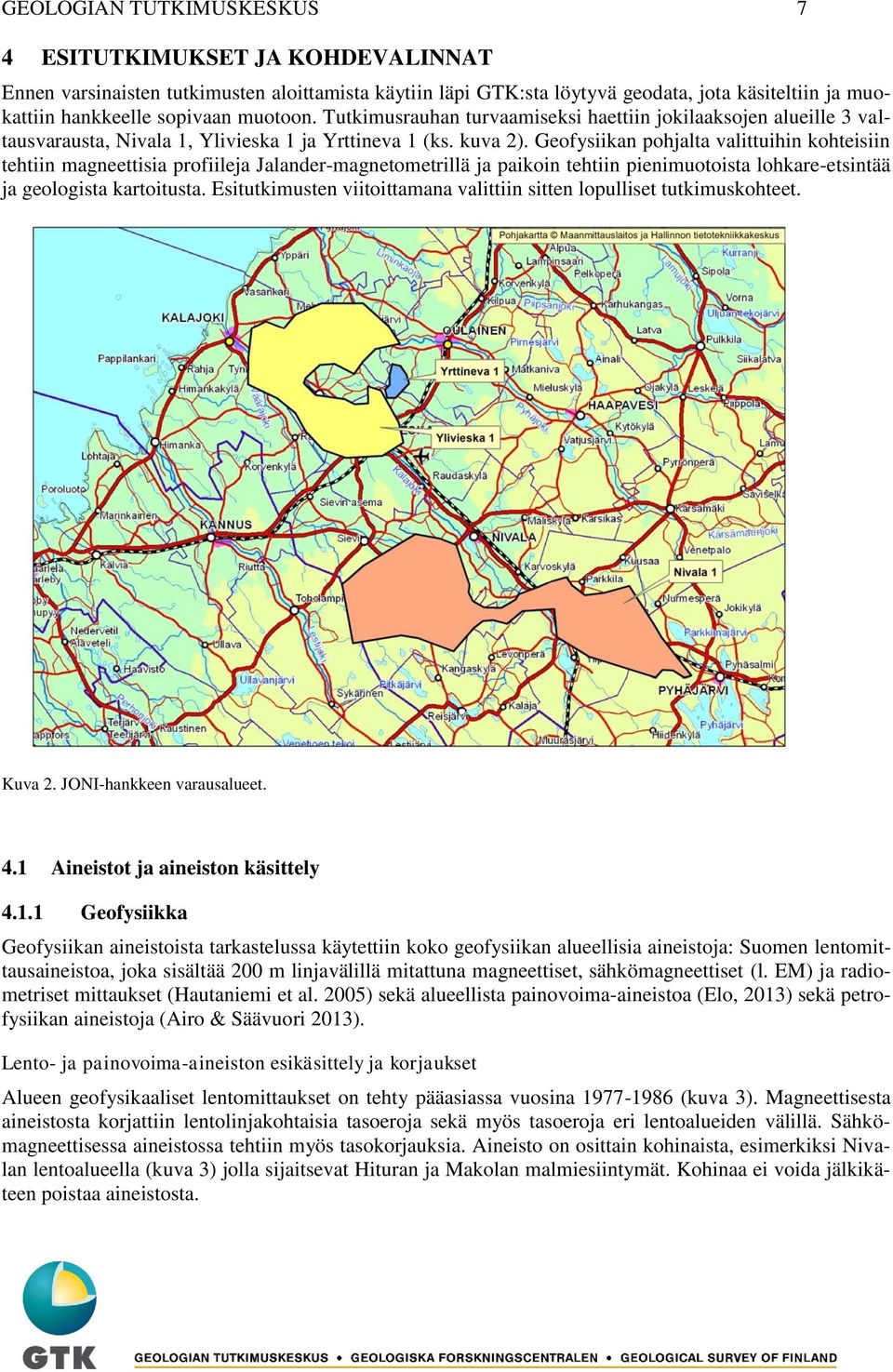 Geofysiikan pohjalta valittuihin kohteisiin tehtiin magneettisia profiileja Jalander-magnetometrillä ja paikoin tehtiin pienimuotoista lohkare-etsintää ja geologista kartoitusta.