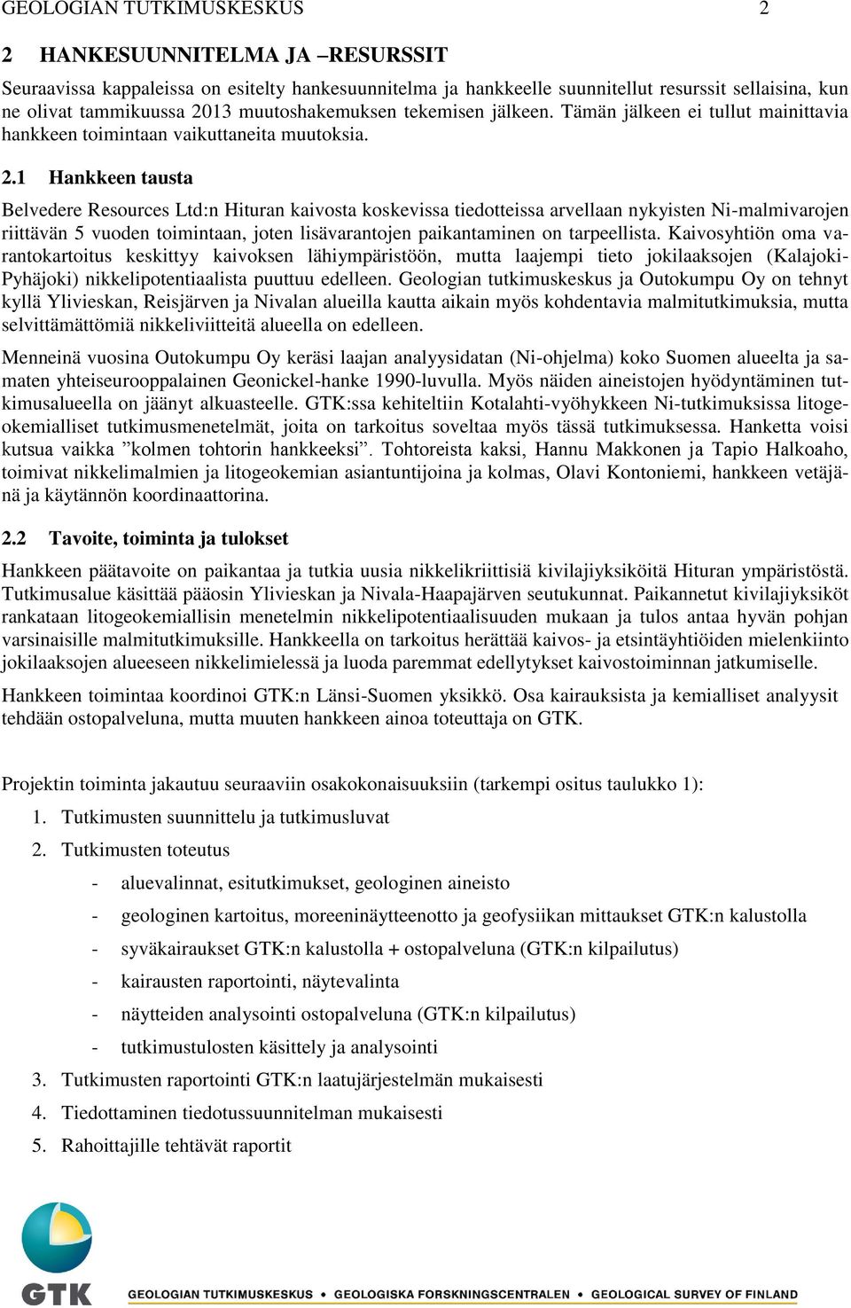 1 Hankkeen tausta Belvedere Resources Ltd:n Hituran kaivosta koskevissa tiedotteissa arvellaan nykyisten Ni-malmivarojen riittävän 5 vuoden toimintaan, joten lisävarantojen paikantaminen on