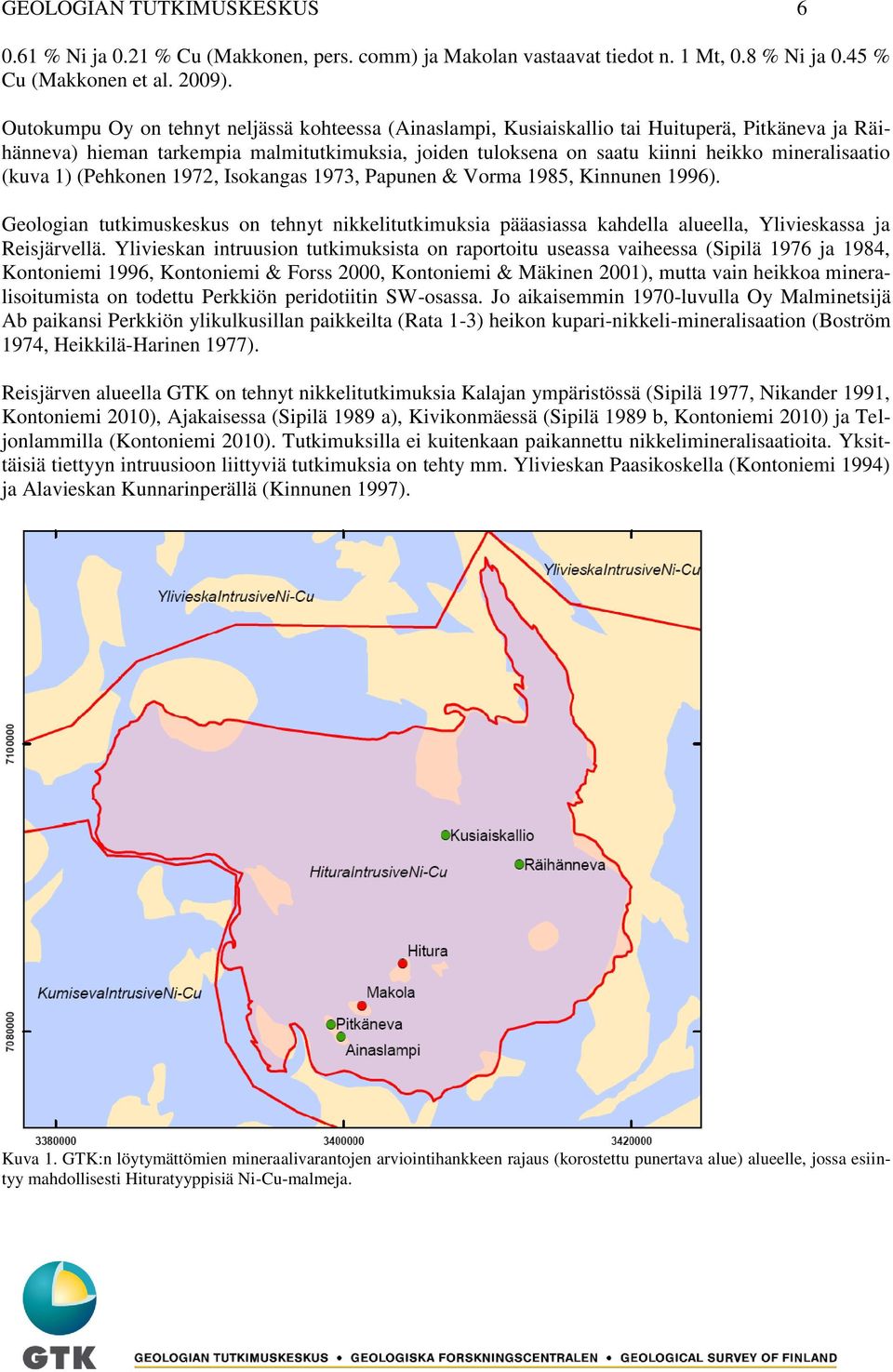 (kuva 1) (Pehkonen 1972, Isokangas 1973, Papunen & Vorma 1985, Kinnunen 1996). Geologian tutkimuskeskus on tehnyt nikkelitutkimuksia pääasiassa kahdella alueella, Ylivieskassa ja Reisjärvellä.