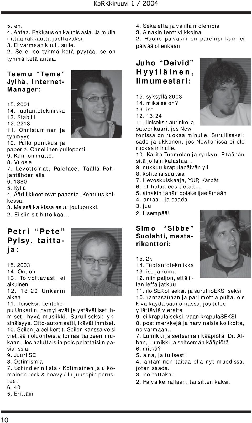 Levottomat, Paleface, Täällä Pohjantähden alla 6. 1880 5. Kyllä 4. Ääriliikkeet ovat pahasta. Kohtuus kaikessa. 3. Meissä kaikissa asuu joulupukki. 2. Ei siin sit hittoikaa.