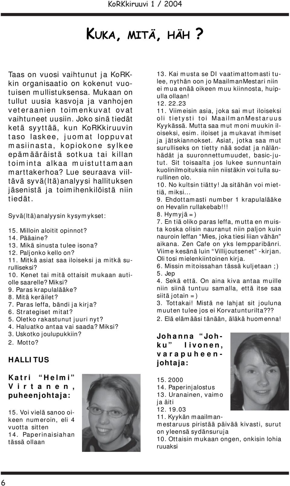 Lue seuraava viiltävä syvä(ltä)analyysi hallituksen jäsenistä ja toimihenkilöistä niin tiedät. Syvä(ltä)analyysin kysymykset: 15. Milloin aloitit opinnot? 14. Pääaine? 13. Mikä sinusta tulee isona?