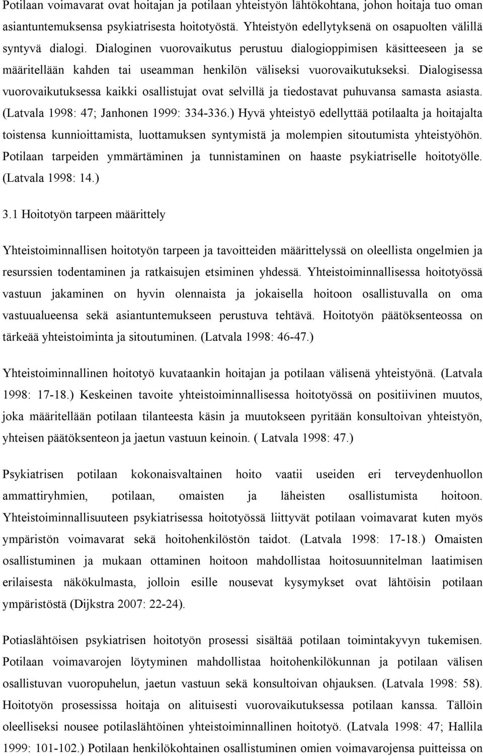 Dialoginen vuorovaikutus perustuu dialogioppimisen käsitteeseen ja se määritellään kahden tai useamman henkilön väliseksi vuorovaikutukseksi.