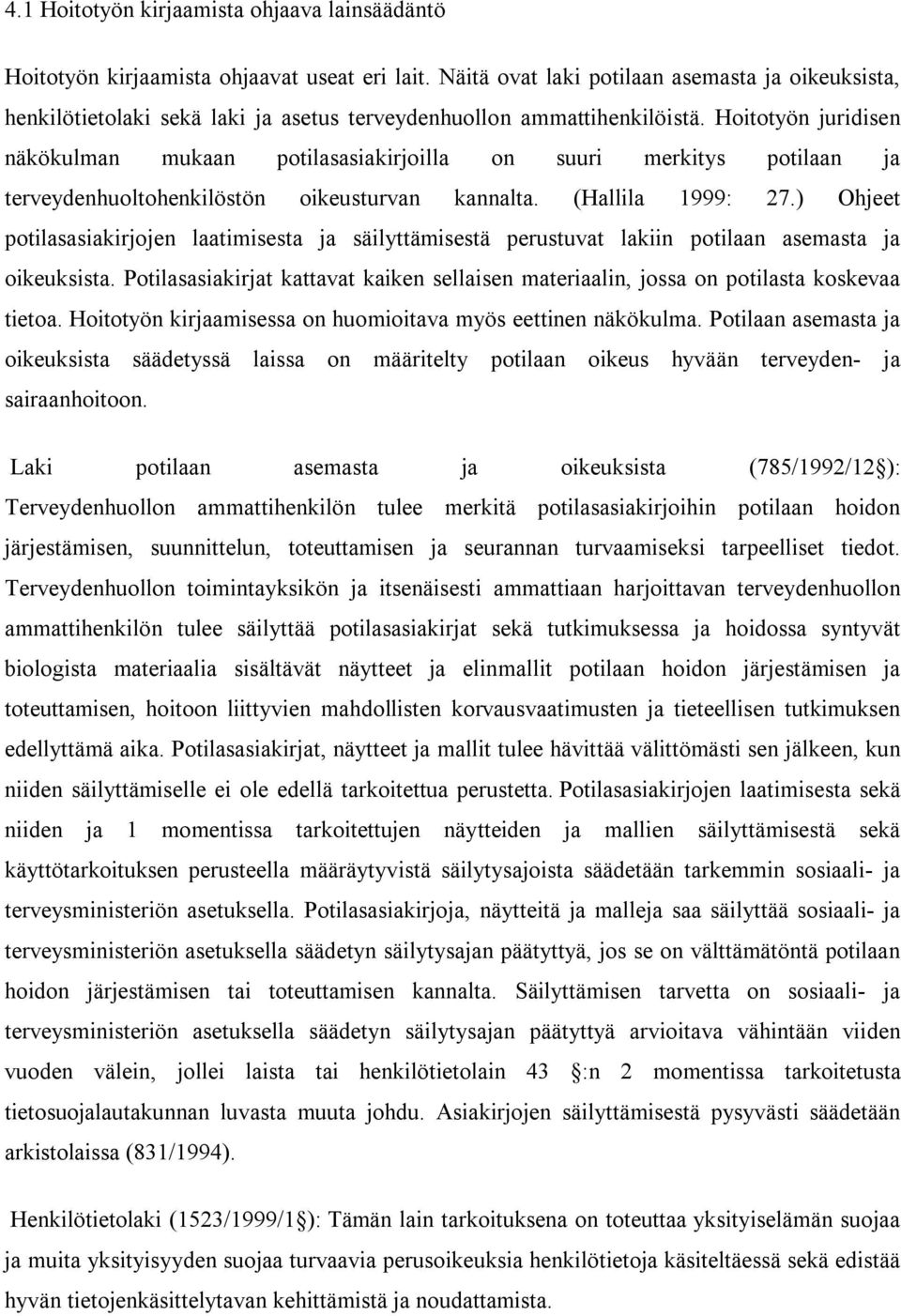 Hoitotyön juridisen näkökulman mukaan potilasasiakirjoilla on suuri merkitys potilaan ja terveydenhuoltohenkilöstön oikeusturvan kannalta. (Hallila 1999: 27.