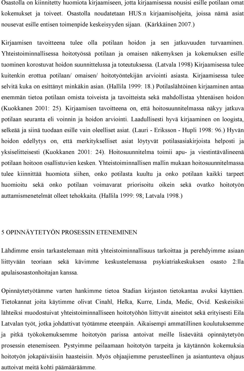 ) Kirjaamisen tavoitteena tulee olla potilaan hoidon ja sen jatkuvuuden turvaaminen.