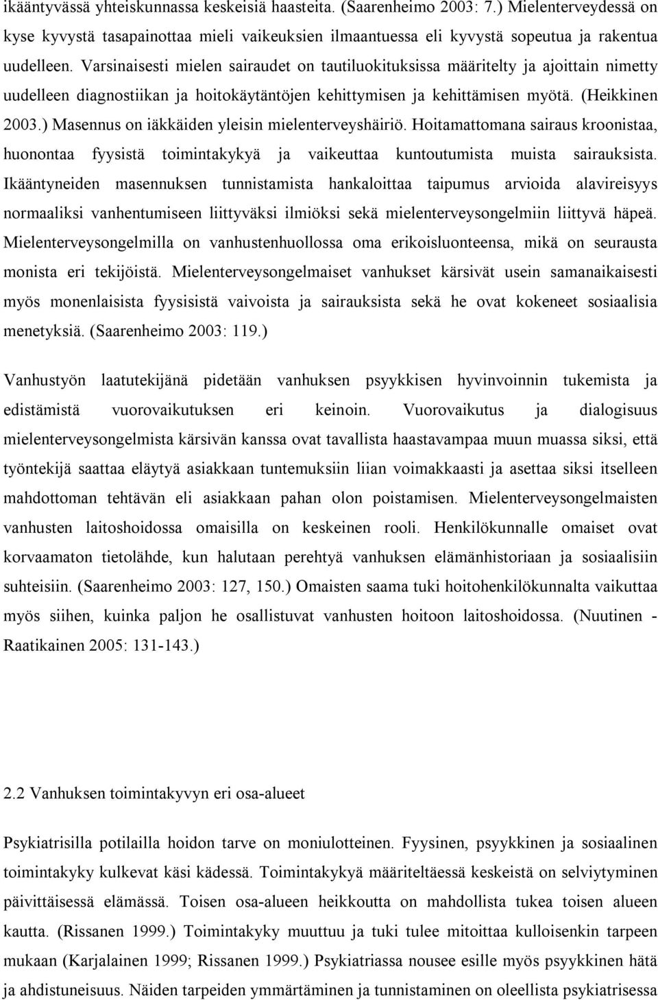 ) Masennus on iäkkäiden yleisin mielenterveyshäiriö. Hoitamattomana sairaus kroonistaa, huonontaa fyysistä toimintakykyä ja vaikeuttaa kuntoutumista muista sairauksista.