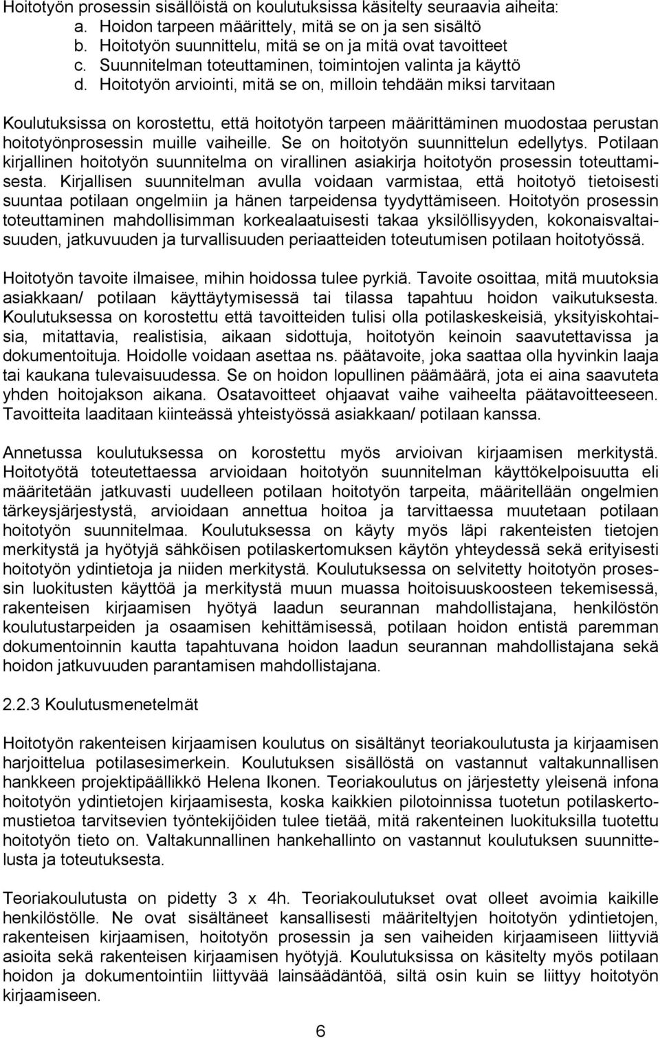 Hoitotyön arviointi, mitä se on, milloin tehdään miksi tarvitaan Koulutuksissa on korostettu, että hoitotyön tarpeen määrittäminen muodostaa perustan hoitotyönprosessin muille vaiheille.