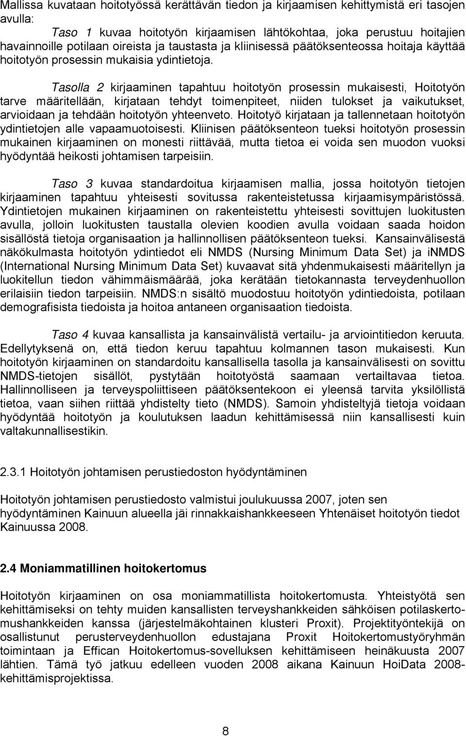 Tasolla 2 kirjaaminen tapahtuu hoitotyön prosessin mukaisesti, Hoitotyön tarve määritellään, kirjataan tehdyt toimenpiteet, niiden tulokset ja vaikutukset, arvioidaan ja tehdään hoitotyön yhteenveto.