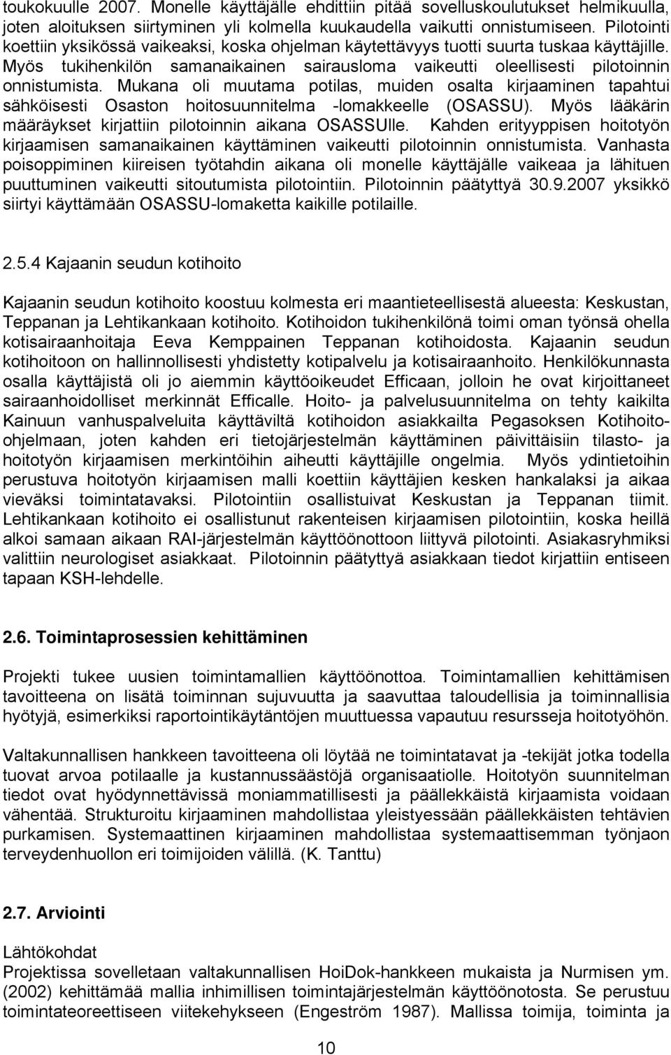 Mukana oli muutama potilas, muiden osalta kirjaaminen tapahtui sähköisesti Osaston hoitosuunnitelma -lomakkeelle (OSASSU). Myös lääkärin määräykset kirjattiin pilotoinnin aikana OSASSUlle.