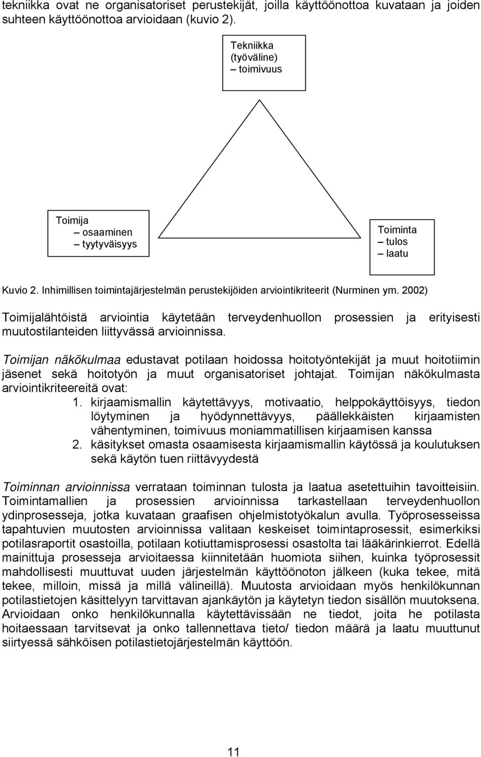 2002) Toimijalähtöistä arviointia käytetään terveydenhuollon prosessien ja erityisesti muutostilanteiden liittyvässä arvioinnissa.