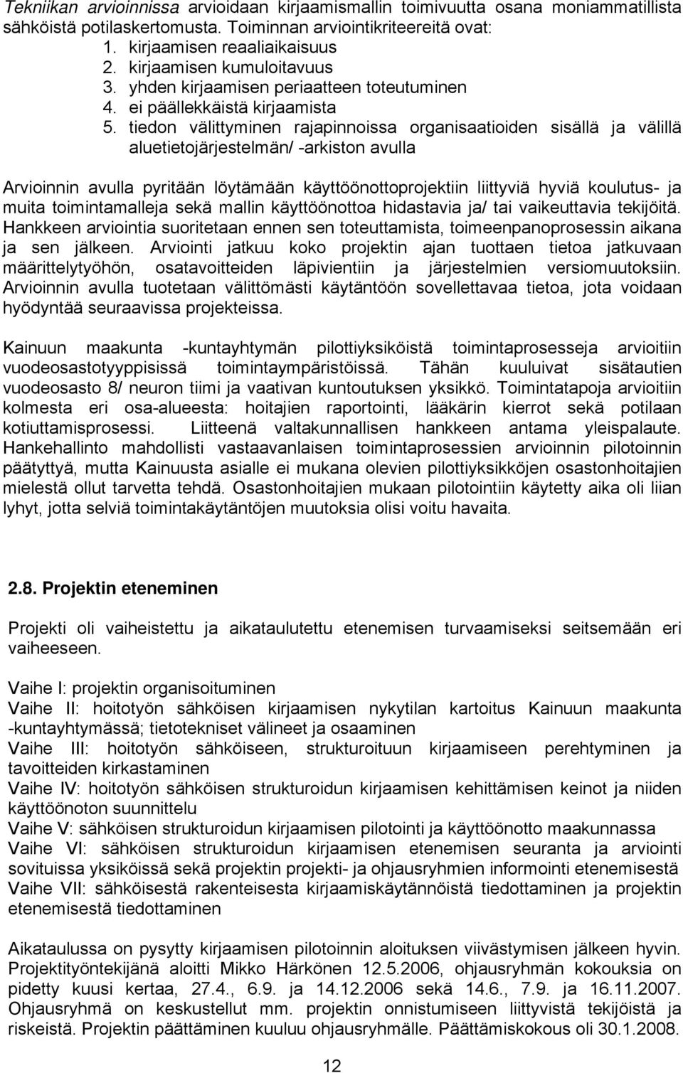 tiedon välittyminen rajapinnoissa organisaatioiden sisällä ja välillä aluetietojärjestelmän/ -arkiston avulla Arvioinnin avulla pyritään löytämään käyttöönottoprojektiin liittyviä hyviä koulutus- ja