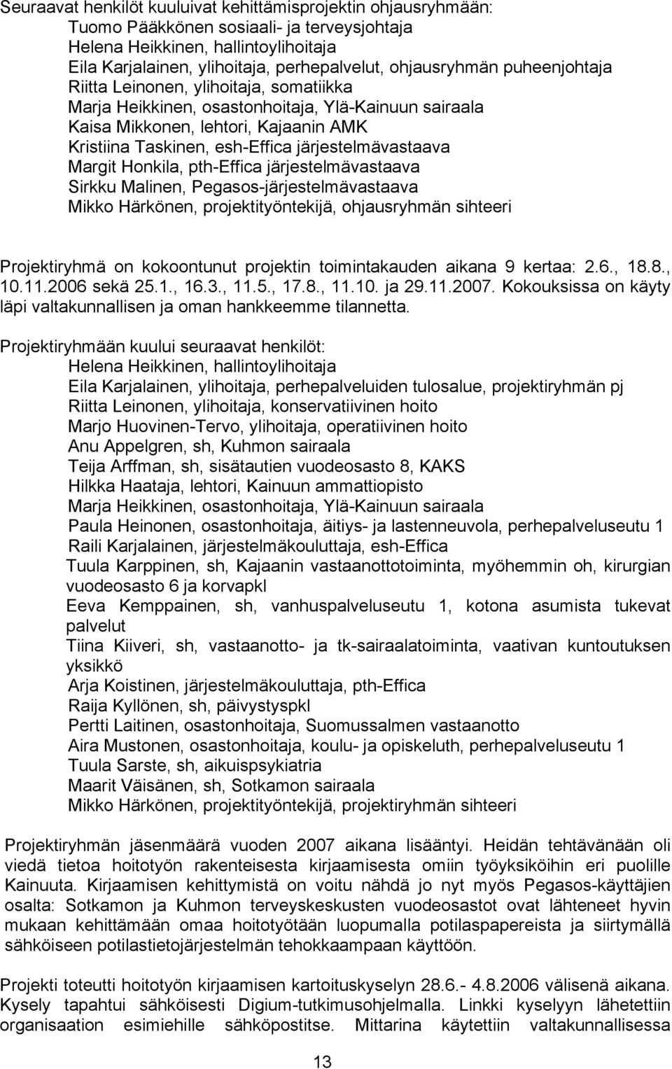 järjestelmävastaava Margit Honkila, pth-effica järjestelmävastaava Sirkku Malinen, Pegasos-järjestelmävastaava Mikko Härkönen, projektityöntekijä, ohjausryhmän sihteeri Projektiryhmä on kokoontunut