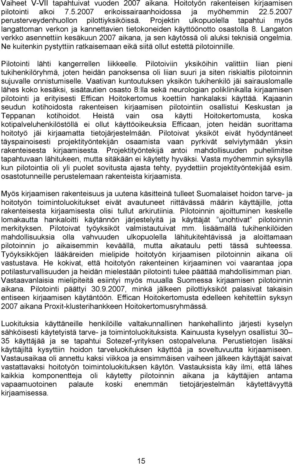 Langaton verkko asennettiin kesäkuun 2007 aikana, ja sen käytössä oli aluksi teknisiä ongelmia. Ne kuitenkin pystyttiin ratkaisemaan eikä siitä ollut estettä pilotoinnille.