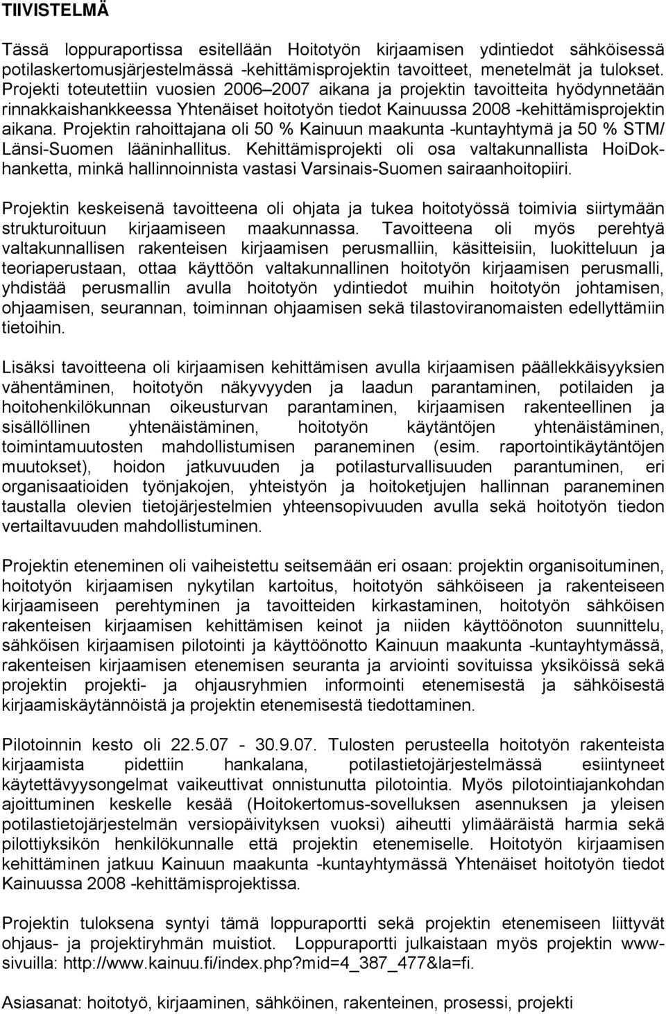 Projektin rahoittajana oli 50 % Kainuun maakunta -kuntayhtymä ja 50 % STM/ Länsi-Suomen lääninhallitus.