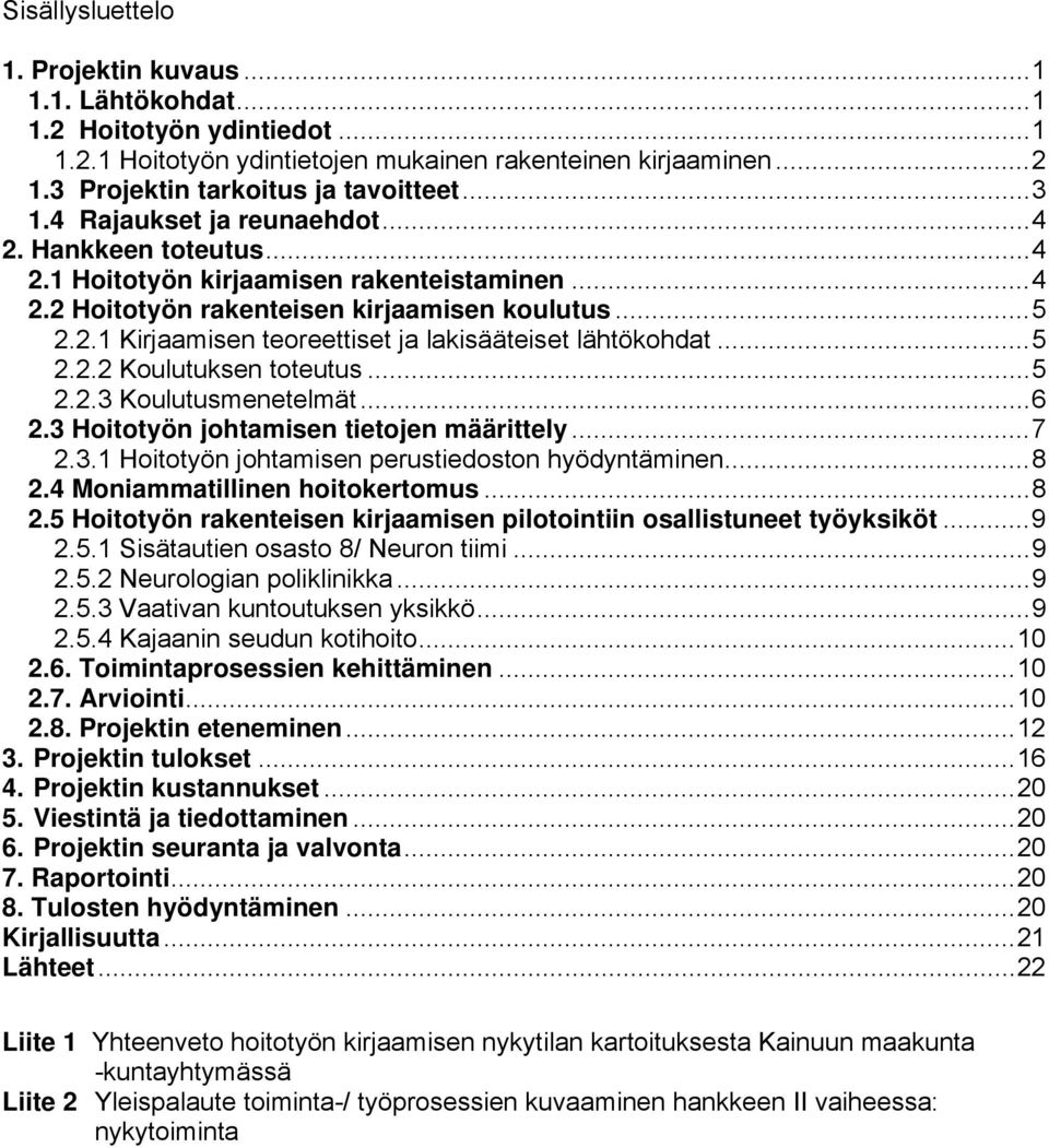 ..5 2.2.2 Koulutuksen toteutus...5 2.2.3 Koulutusmenetelmät...6 2.3 Hoitotyön johtamisen tietojen määrittely...7 2.3.1 Hoitotyön johtamisen perustiedoston hyödyntäminen...8 2.