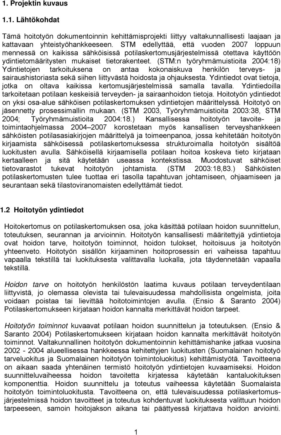 (STM:n työryhmämuistioita 2004:18) Ydintietojen tarkoituksena on antaa kokonaiskuva henkilön terveys- ja sairaushistoriasta sekä siihen liittyvästä hoidosta ja ohjauksesta.