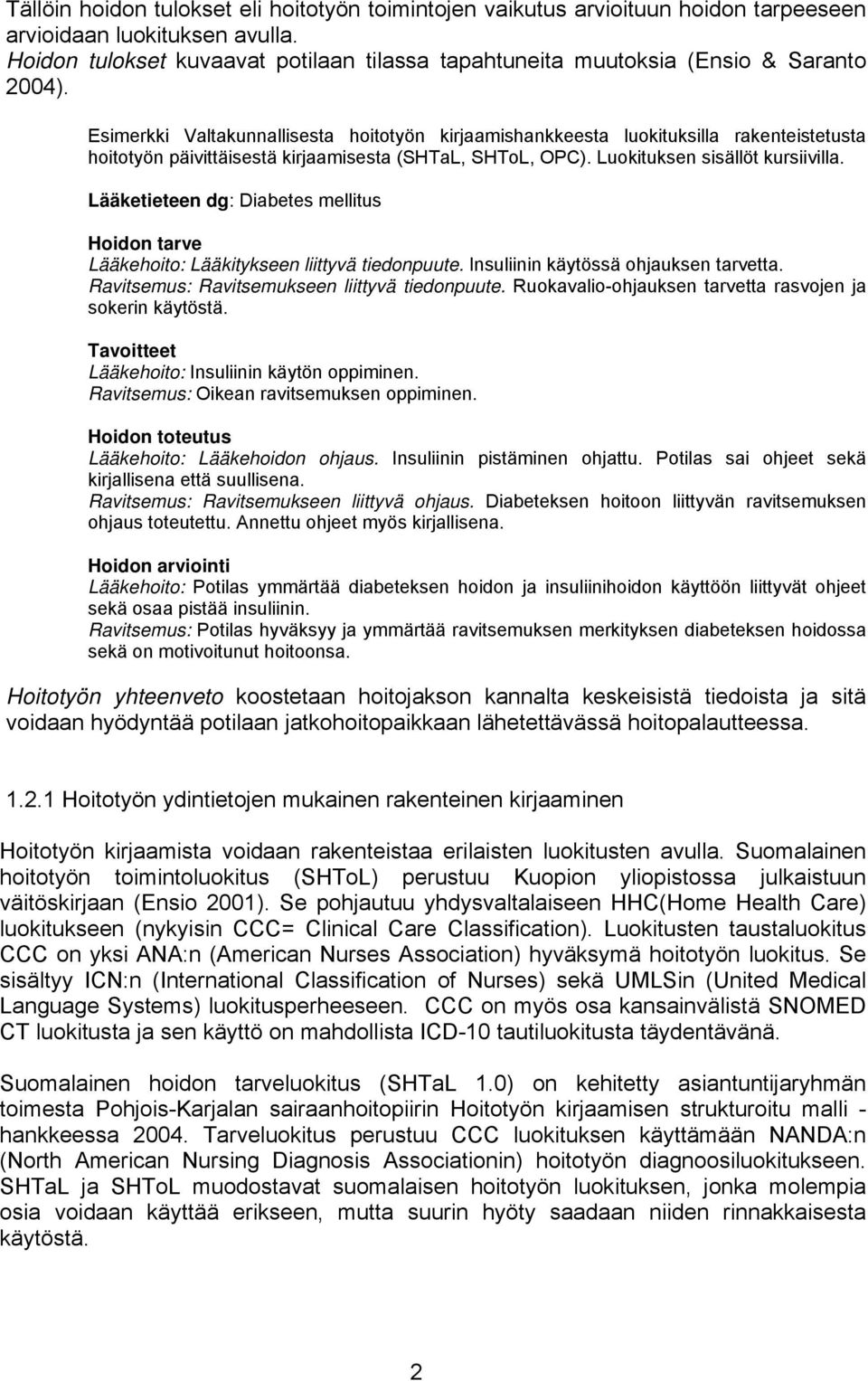 Esimerkki Valtakunnallisesta hoitotyön kirjaamishankkeesta luokituksilla rakenteistetusta hoitotyön päivittäisestä kirjaamisesta (SHTaL, SHToL, OPC). Luokituksen sisällöt kursiivilla.