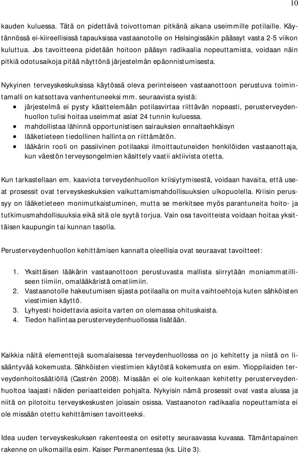 Nykyinen terveyskeskuksissa käytössä oleva perinteiseen vastaanottoon perustuva toimintamalli on katsottava vanhentuneeksi mm.