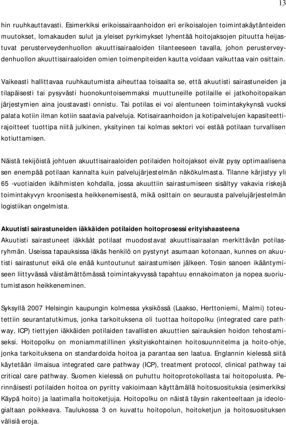 akuuttisairaaloiden tilanteeseen tavalla, johon perusterveydenhuollon akuuttisairaaloiden omien toimenpiteiden kautta voidaan vaikuttaa vain osittain.