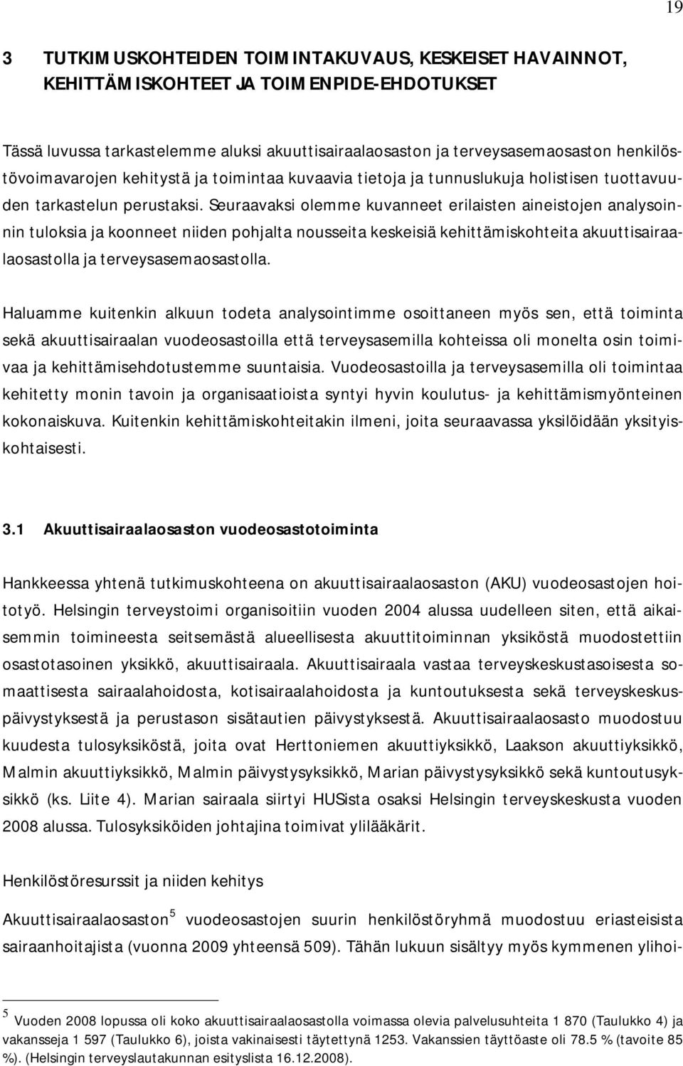 Seuraavaksi olemme kuvanneet erilaisten aineistojen analysoinnin tuloksia ja koonneet niiden pohjalta nousseita keskeisiä kehittämiskohteita akuuttisairaalaosastolla ja terveysasemaosastolla.