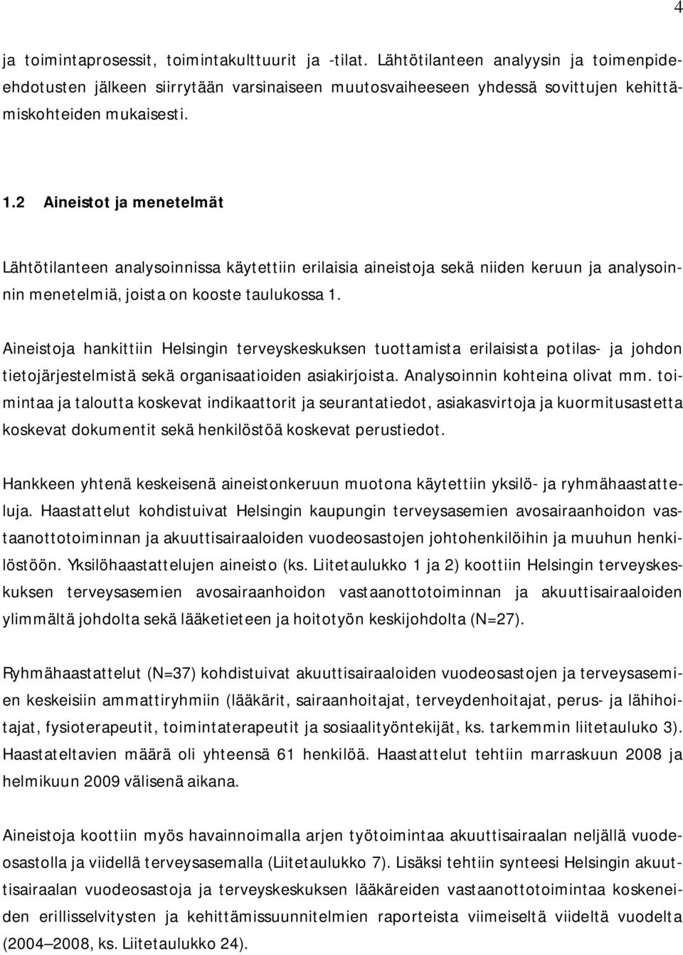 2 Aineistot ja menetelmät Lähtötilanteen analysoinnissa käytettiin erilaisia aineistoja sekä niiden keruun ja analysoinnin menetelmiä, joista on kooste taulukossa 1.