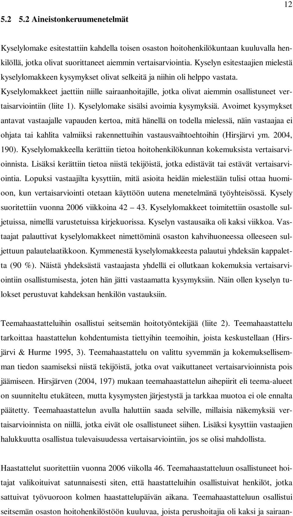 Kyselylomakkeet jaettiin niille sairaanhoitajille, jotka olivat aiemmin osallistuneet vertaisarviointiin (liite 1). Kyselylomake sisälsi avoimia kysymyksiä.