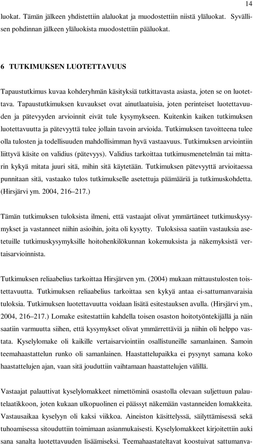 Tapaustutkimuksen kuvaukset ovat ainutlaatuisia, joten perinteiset luotettavuuden ja pätevyyden arvioinnit eivät tule kysymykseen.