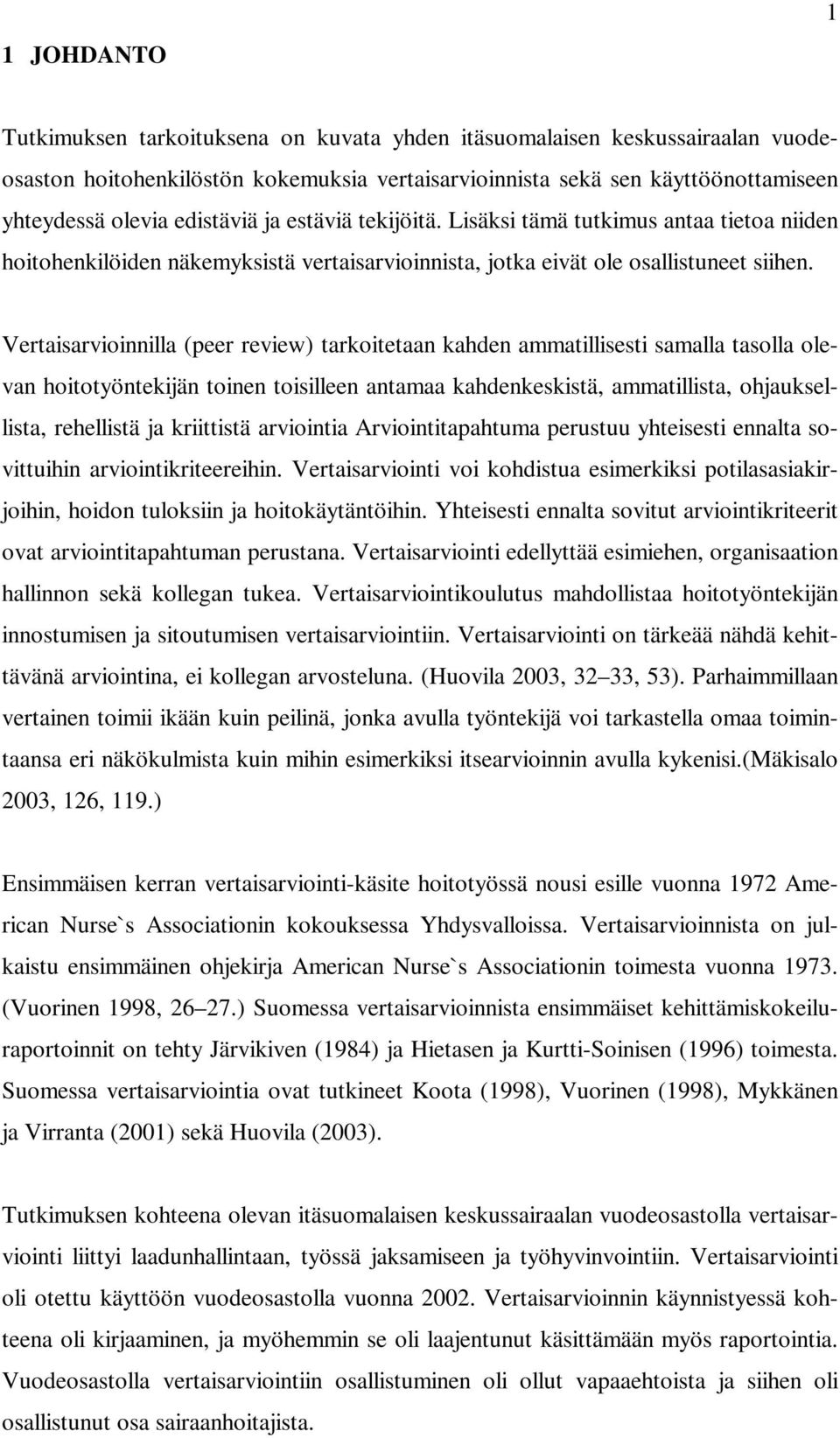 Vertaisarvioinnilla (peer review) tarkoitetaan kahden ammatillisesti samalla tasolla olevan hoitotyöntekijän toinen toisilleen antamaa kahdenkeskistä, ammatillista, ohjauksellista, rehellistä ja