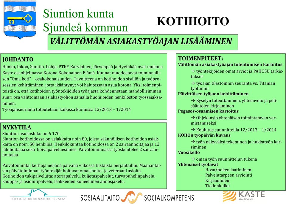 Yksi toimenpiteistä on, että kotihoidon työntekijöiden työajasta kohdennetaan mahdollisimman suuri osa välittömään asiakastyöhön samalla huomioiden henkilöstön työssäjaksaminen.