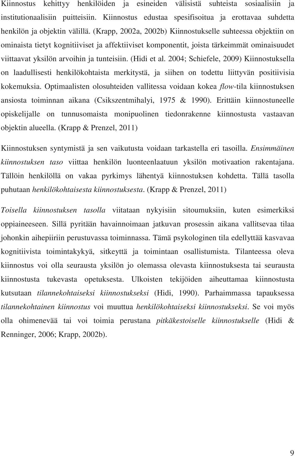 (Hidi et al. 2004; Schiefele, 2009) Kiinnostuksella on laadullisesti henkilökohtaista merkitystä, ja siihen on todettu liittyvän positiivisia kokemuksia.