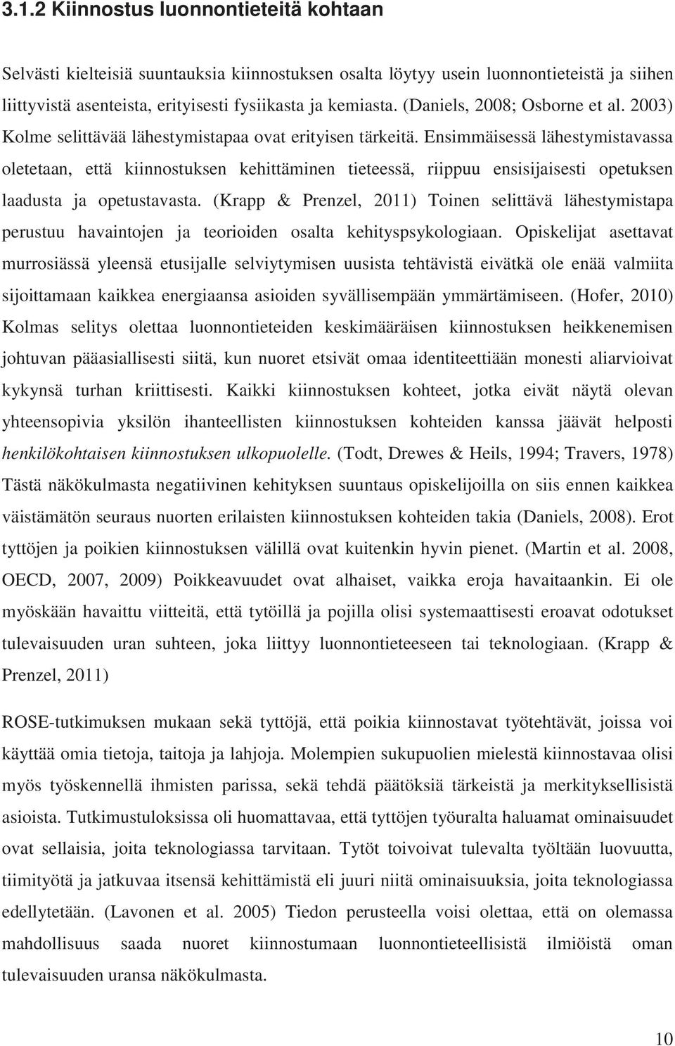 Ensimmäisessä lähestymistavassa oletetaan, että kiinnostuksen kehittäminen tieteessä, riippuu ensisijaisesti opetuksen laadusta ja opetustavasta.