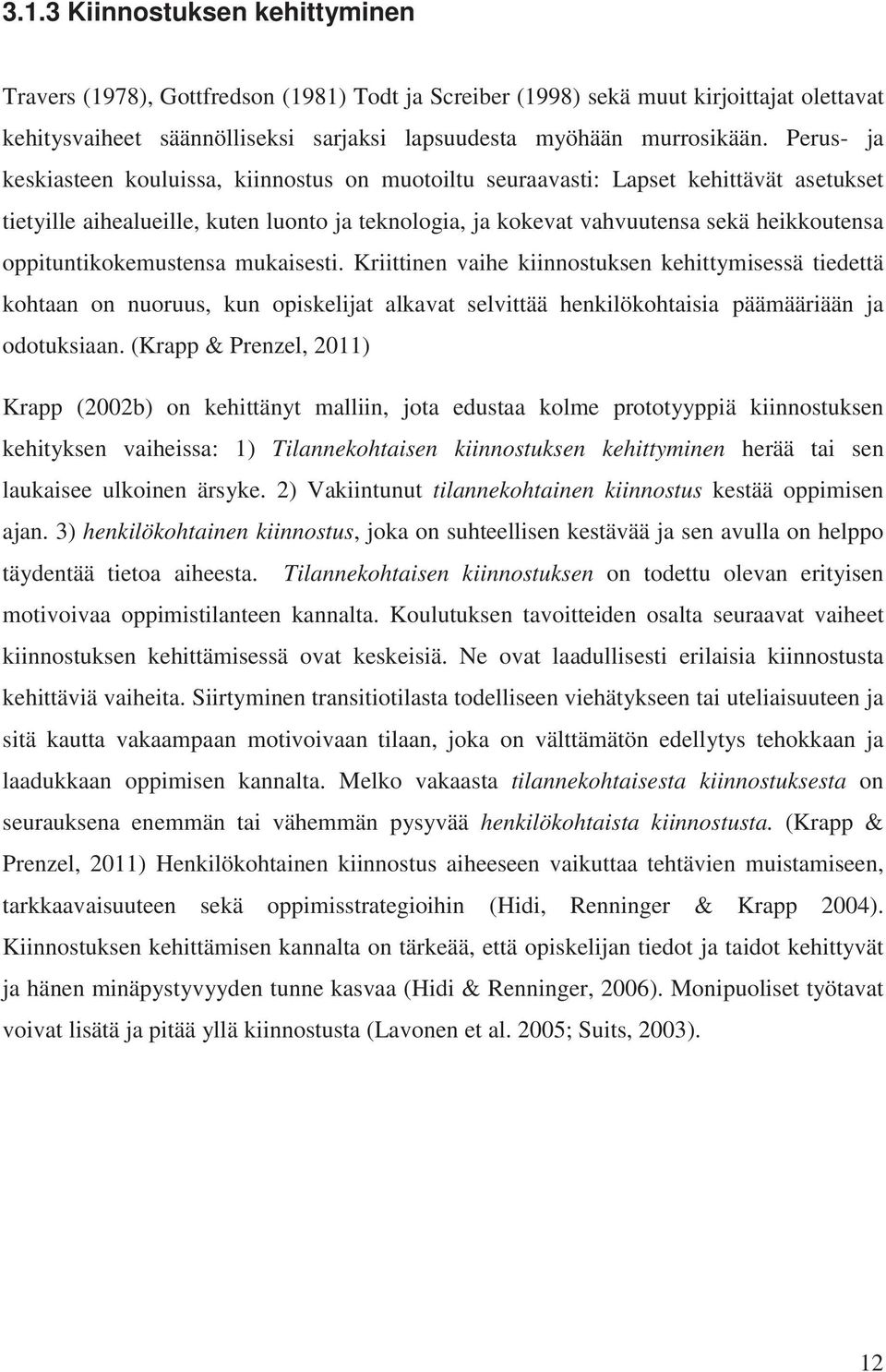 oppituntikokemustensa mukaisesti. Kriittinen vaihe kiinnostuksen kehittymisessä tiedettä kohtaan on nuoruus, kun opiskelijat alkavat selvittää henkilökohtaisia päämääriään ja odotuksiaan.