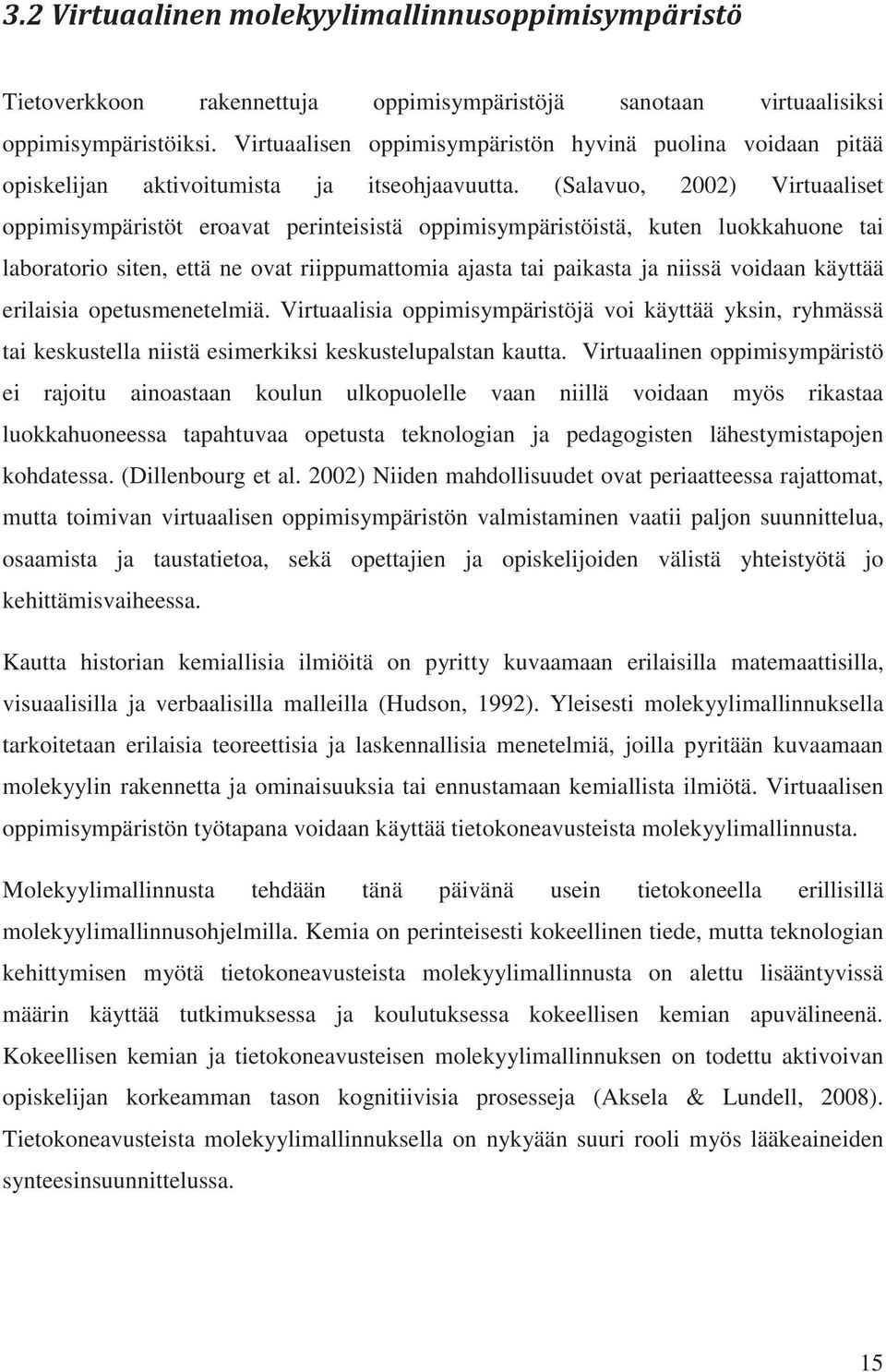 (Salavuo, 2002) Virtuaaliset oppimisympäristöt eroavat perinteisistä oppimisympäristöistä, kuten luokkahuone tai laboratorio siten, että ne ovat riippumattomia ajasta tai paikasta ja niissä voidaan