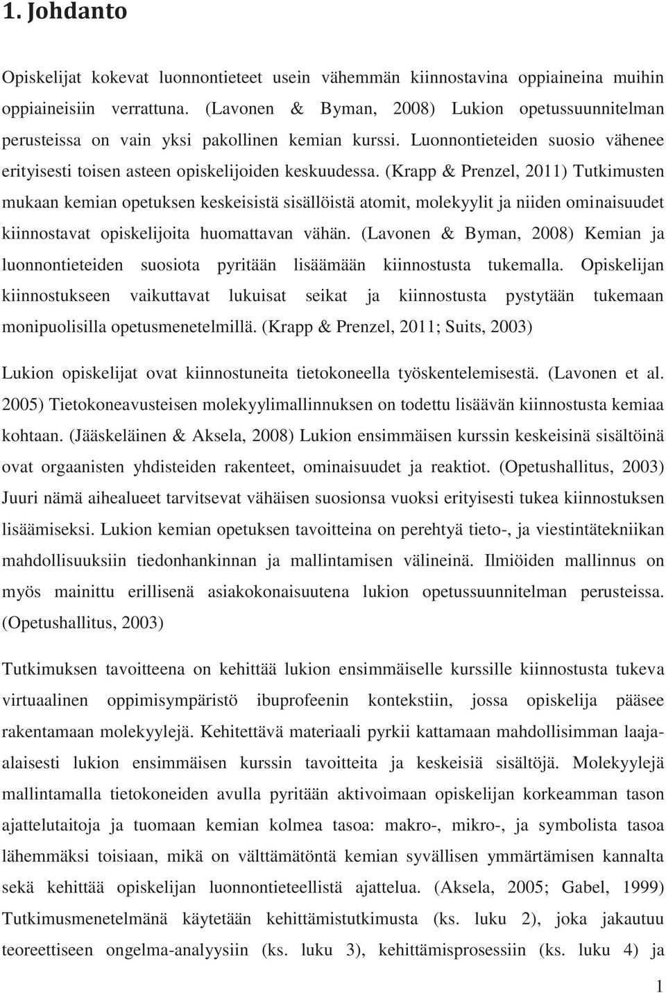 (Krapp & Prenzel, 2011) Tutkimusten mukaan kemian opetuksen keskeisistä sisällöistä atomit, molekyylit ja niiden ominaisuudet kiinnostavat opiskelijoita huomattavan vähän.