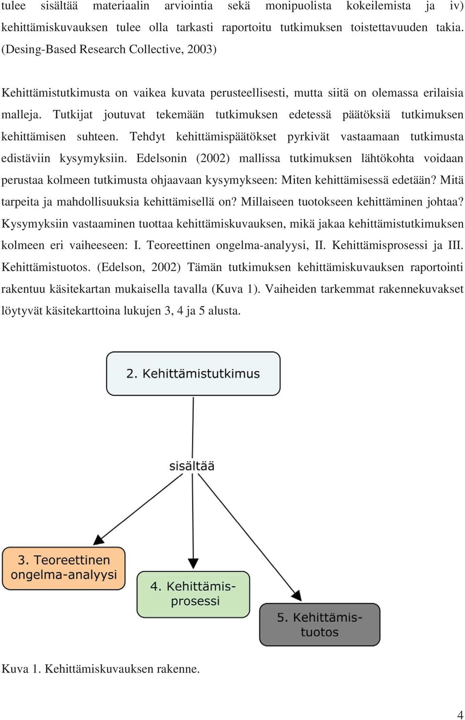 Tutkijat joutuvat tekemään tutkimuksen edetessä päätöksiä tutkimuksen kehittämisen suhteen. Tehdyt kehittämispäätökset pyrkivät vastaamaan tutkimusta edistäviin kysymyksiin.