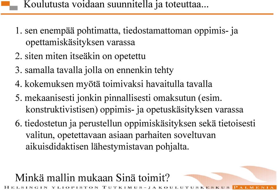 mekaanisesti jonkin pinnallisesti omaksutun (esim. konstruktivistisen) oppimis- ja opetuskäsityksen varassa 6.