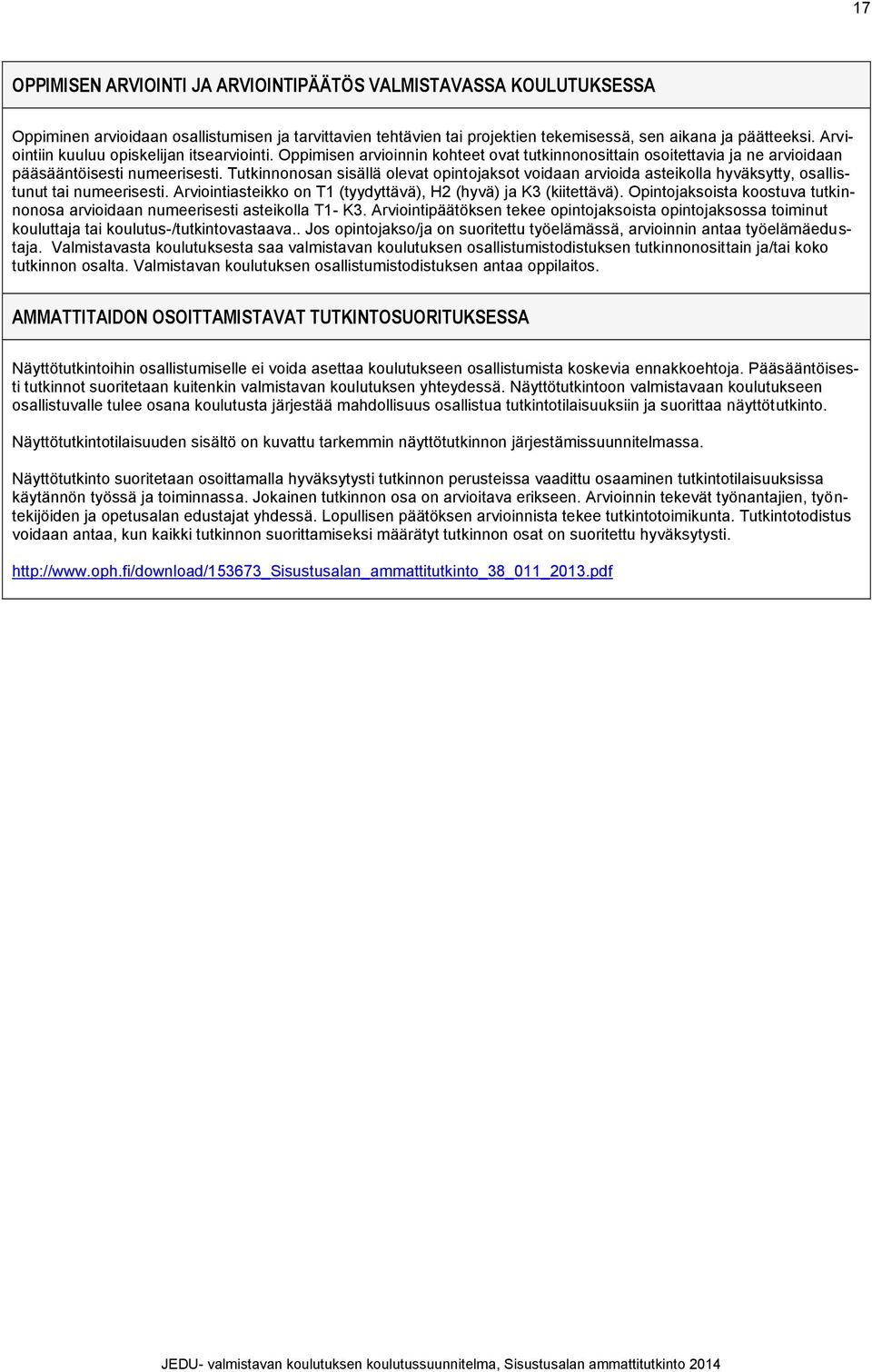 Tutkinnonosan sisällä olevat opintojaksot voidaan arvioida asteikolla hyväksytty, osallistunut tai numeerisesti. Arviointiasteikko on T1 (tyydyttävä), H2 (hyvä) ja K3 (kiitettävä).