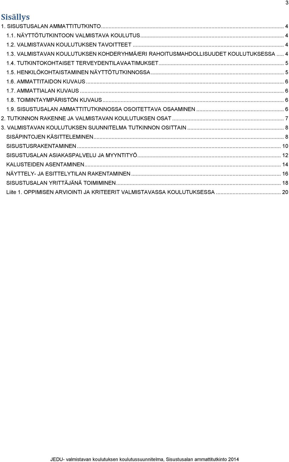 AMMATTITAIDON KUVAUS... 6 1.7. AMMATTIALAN KUVAUS... 6 1.8. TOIMINTAYMPÄRISTÖN KUVAUS... 6 1.9. SISUSTUSALAN AMMATTITUTKINNOSSA OSOITETTAVA OSAAMINEN... 6 2.