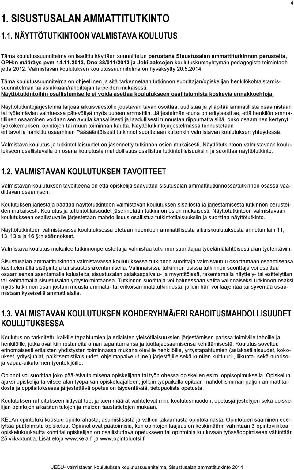 Tämä koulutussuunnitelma on ohjeellinen ja sitä tarkennetaan tutkinnon suorittajan/opiskelijan henkilökohtaistamissuunnitelman tai asiakkaan/rahoittajan tarpeiden mukaisesti.